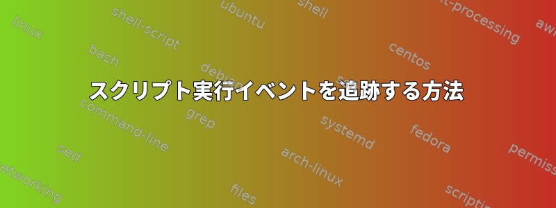 スクリプト実行イベントを追跡する方法