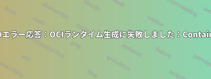 docker：デーモンのエラー応答：OCIランタイム生成に失敗しました：Container_linux.go：345