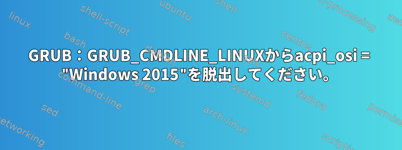 GRUB：GRUB_CMDLINE_LINUXからacpi_osi = "Windows 2015"を脱出してください。