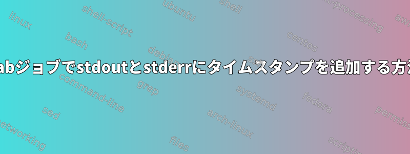 crontabジョブでstdoutとstderrにタイムスタンプを追加する方法は？