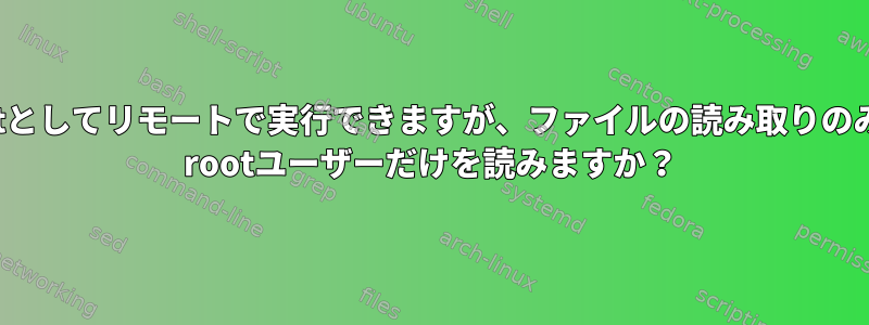 rsyncはrootとしてリモートで実行できますが、ファイルの読み取りのみ可能です。 rootユーザーだけを読みますか？