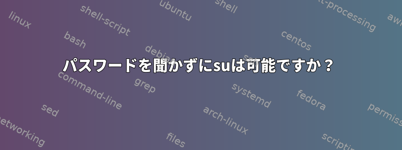 パスワードを聞かずにsuは可能ですか？