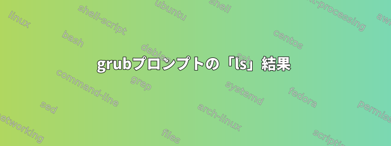 grubプロンプトの「ls」結果