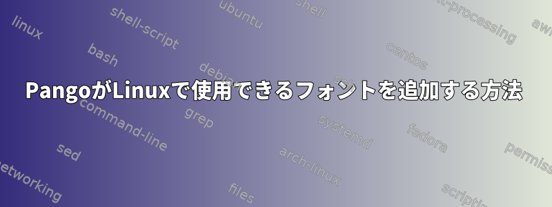 PangoがLinuxで使用できるフォントを追加する方法