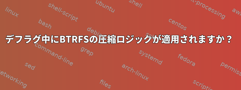 デフラグ中にBTRFSの圧縮ロジックが適用されますか？