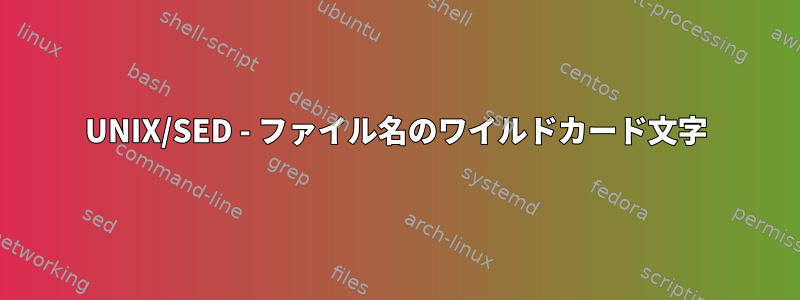 UNIX/SED - ファイル名のワイルドカード文字