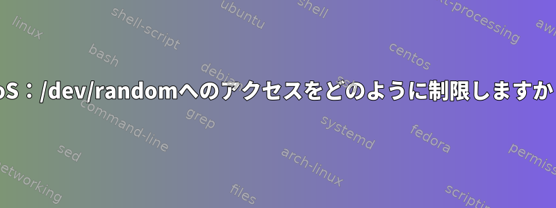 DoS：/dev/randomへのアクセスをどのように制限しますか？