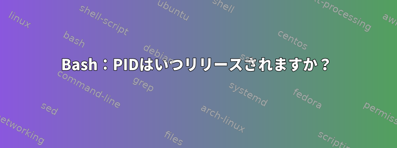 Bash：PIDはいつリリースされますか？