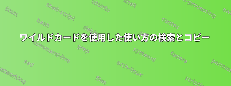 ワイルドカードを使用した使い方の検索とコピー