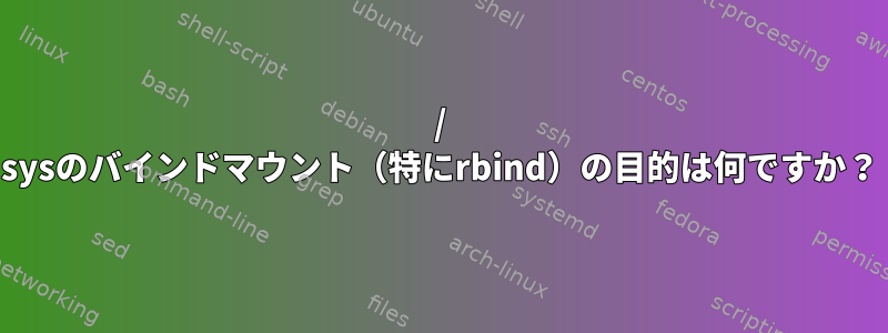 / sysのバインドマウント（特にrbind）の目的は何ですか？