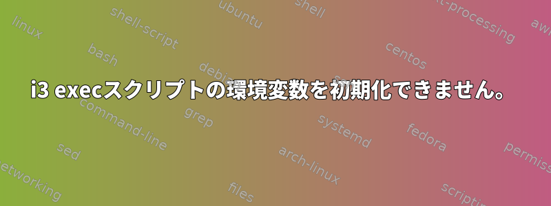 i3 execスクリプトの環境変数を初期化できません。