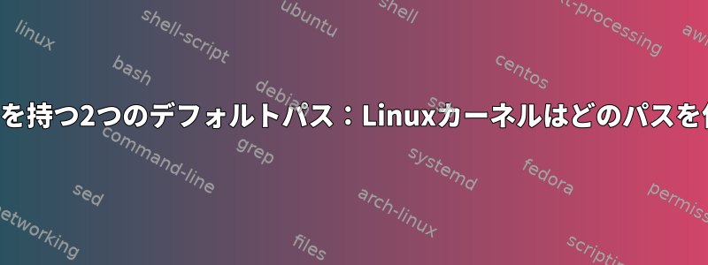 同じメトリックを持つ2つのデフォルトパス：Linuxカーネルはどのパスを使用しますか？