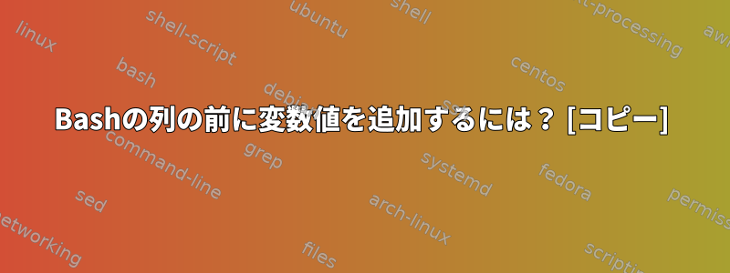 Bashの列の前に変数値を追加するには？ [コピー]