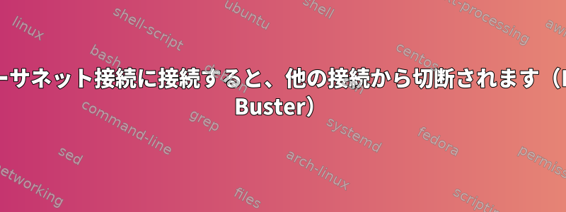 1つのイーサネット接続に接続すると、他の接続から切断されます（Debian Buster）