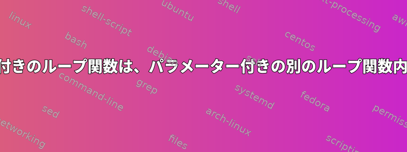 パラメーター付きのループ関数は、パラメーター付きの別のループ関数内にあります。