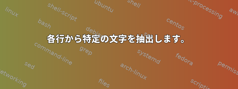 各行から特定の文字を抽出します。