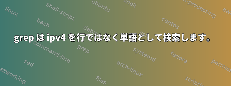 grep は ipv4 を行ではなく単語として検索します。