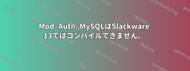 Mod_Auth_MySQLはSlackware 13ではコンパイルできません。