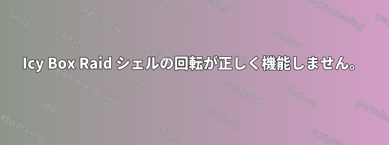 Icy Box Raid シェルの回転が正しく機能しません。