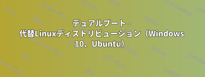 デュアルブート - 代替Linuxディストリビューション（Windows 10、Ubuntu）