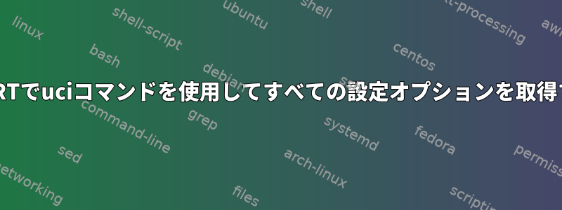 OpenWRTでuciコマンドを使用してすべての設定オプションを取得する方法