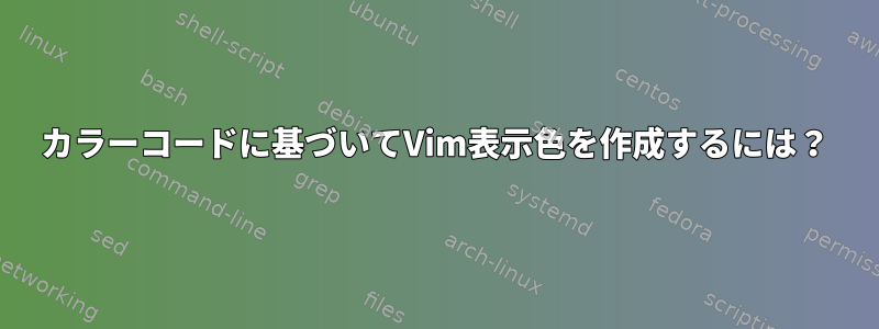 カラーコードに基づいてVim表示色を作成するには？