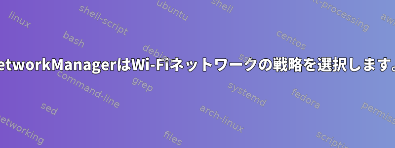 NetworkManagerはWi-Fiネットワークの戦略を選択します。