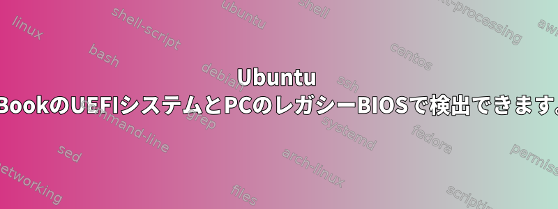 Ubuntu 19.04は、MacBookのUEFIシステムとPCのレガシーBIOSで検出できます。どうしたの？