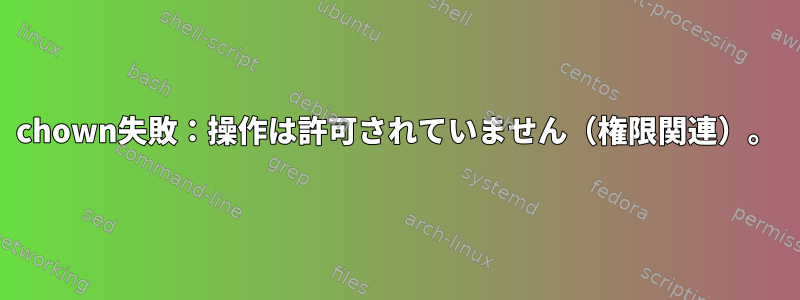 chown失敗：操作は許可されていません（権限関連）。