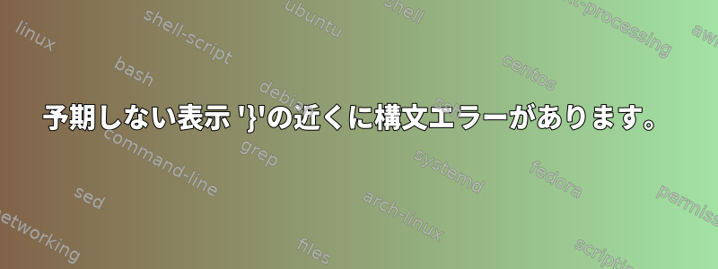 予期しない表示 '}'の近くに構文エラーがあります。