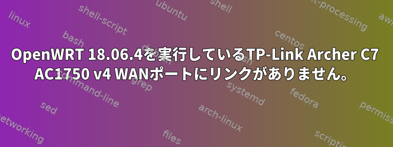 OpenWRT 18.06.4を実行しているTP-Link Archer C7 AC1750 v4 WANポートにリンクがありません。