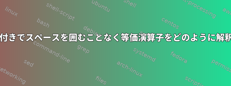 bashは条件付きでスペースを囲むことなく等価演算子をどのように解釈しますか？