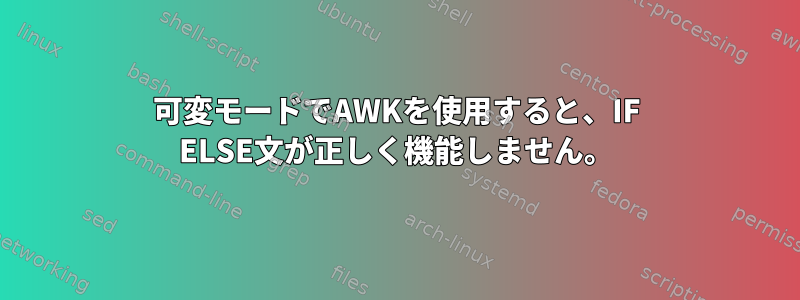 可変モードでAWKを使用すると、IF ELSE文が正しく機能しません。