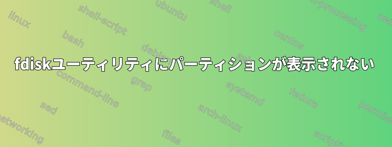 fdiskユーティリティにパーティションが表示されない