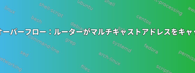 IPv6隣接テーブルオーバーフロー：ルーターがマルチキャストアドレスをキャッシュするのを防ぐ