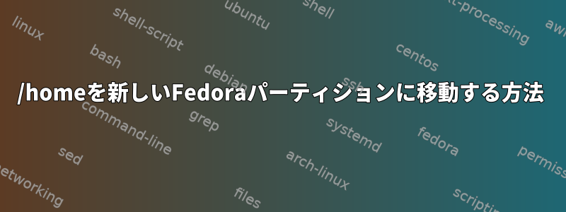 /homeを新しいFedoraパーティションに移動する方法