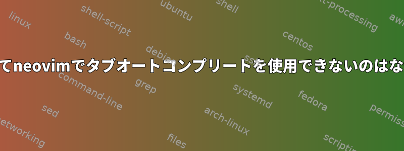 SSHを介してneovimでタブオートコンプリートを使用できないのはなぜですか？