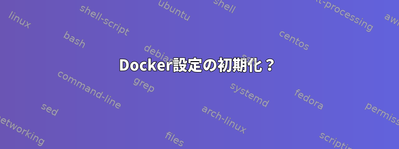 Docker設定の初期化？