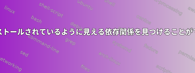 Yumはインストールされているように見える依存関係を見つけることができません。