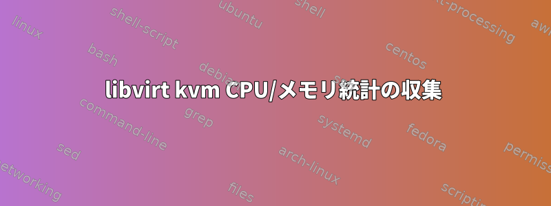 libvirt kvm CPU/メモリ統計の収集