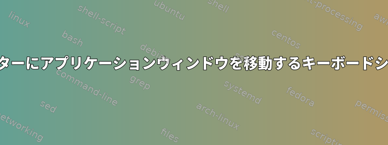 あるモニターから別のモニターにアプリケーションウィンドウを移動するキーボードショートカットは何ですか？