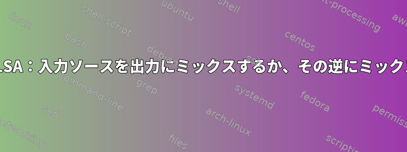 ALSA：入力ソースを出力にミックスするか、その逆にミックス