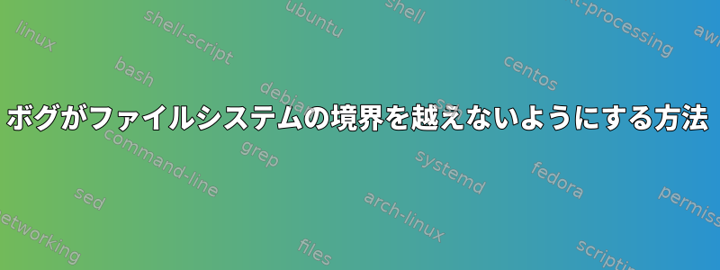 ボグがファイルシステムの境界を越えないようにする方法