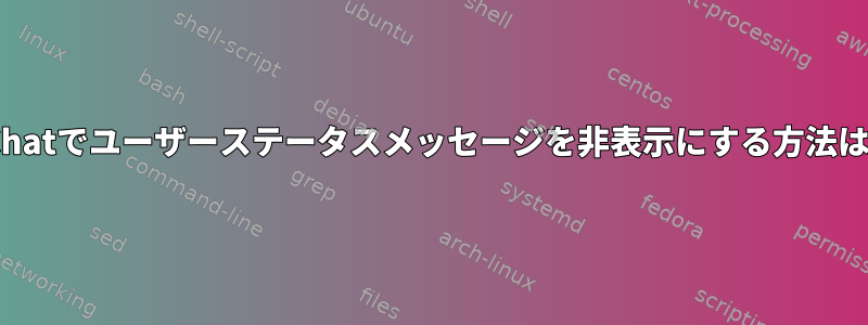 XChatでユーザーステータスメッセージを非表示にする方法は？