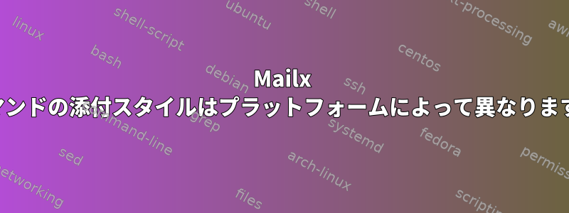 Mailx コマンドの添付スタイルはプラットフォームによって異なります。