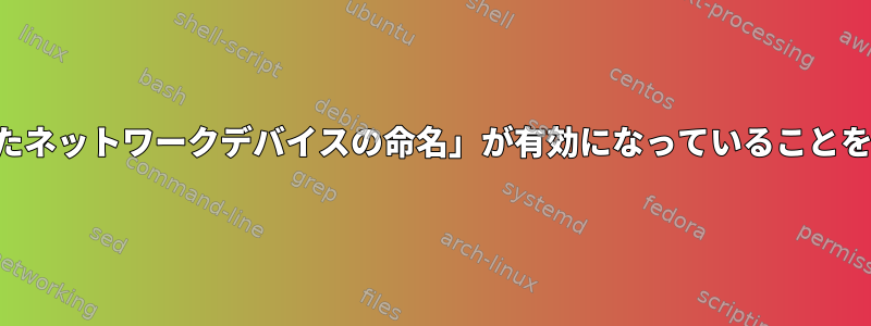 「一貫したネットワークデバイスの命名」が有効になっていることを確認する