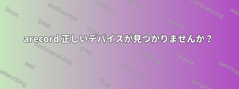 arecord 正しいデバイスが見つかりませんか？