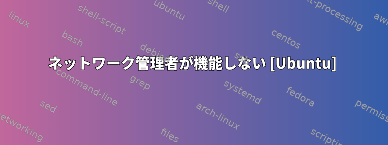 ネットワーク管理者が機能しない [Ubuntu]