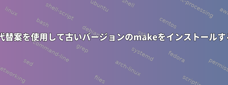 Fedoraの代替案を使用して古いバージョンのmakeをインストールする簡単な例