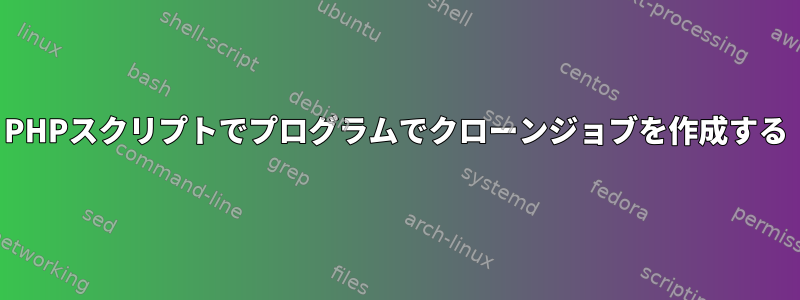 PHPスクリプトでプログラムでクローンジョブを作成する